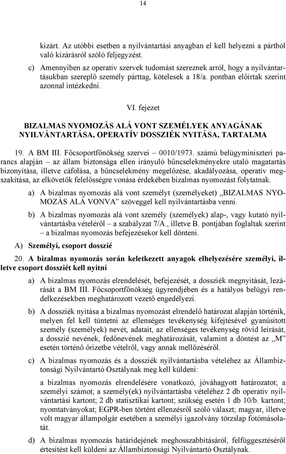 fejezet BIZALMAS NYOMOZÁS ALÁ VONT SZEMÉLYEK ANYAGÁNAK NYILVÁNTARTÁSA, OPERATÍV DOSSZIÉK NYITÁSA, TARTALMA 19. A BM III. Főcsoportfőnökség szervei 0010/1973.