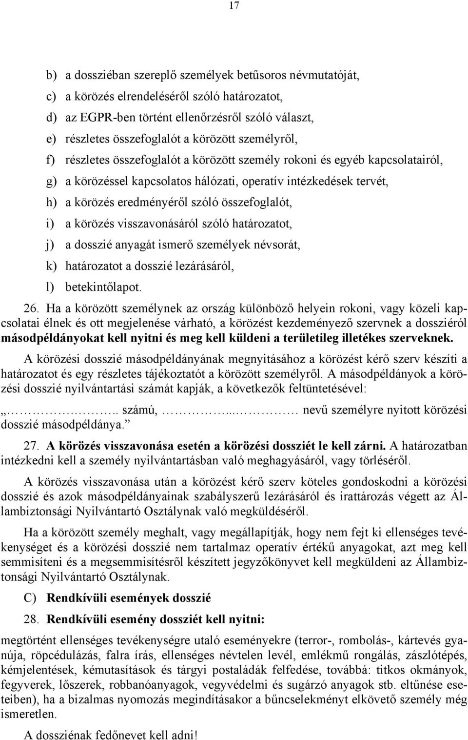 összefoglalót, i) a körözés visszavonásáról szóló határozatot, j) a dosszié anyagát ismerő személyek névsorát, k) határozatot a dosszié lezárásáról, l) betekintőlapot. 26.