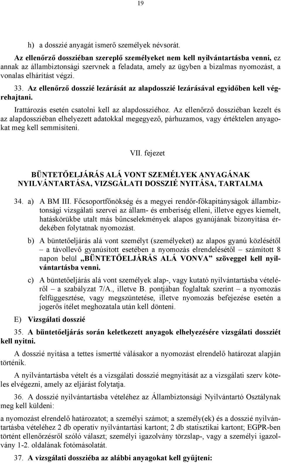 Az ellenőrző dosszié lezárását az alapdosszié lezárásával egyidőben kell végrehajtani. Irattározás esetén csatolni kell az alapdossziéhoz.