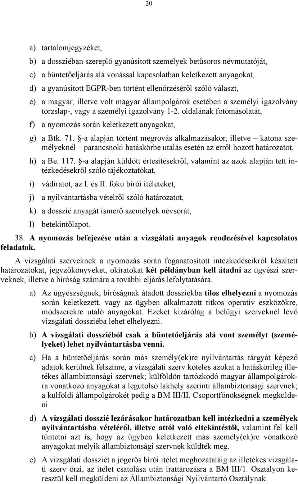 oldalának fotómásolatát, f) a nyomozás során keletkezett anyagokat, g) a Btk. 71.