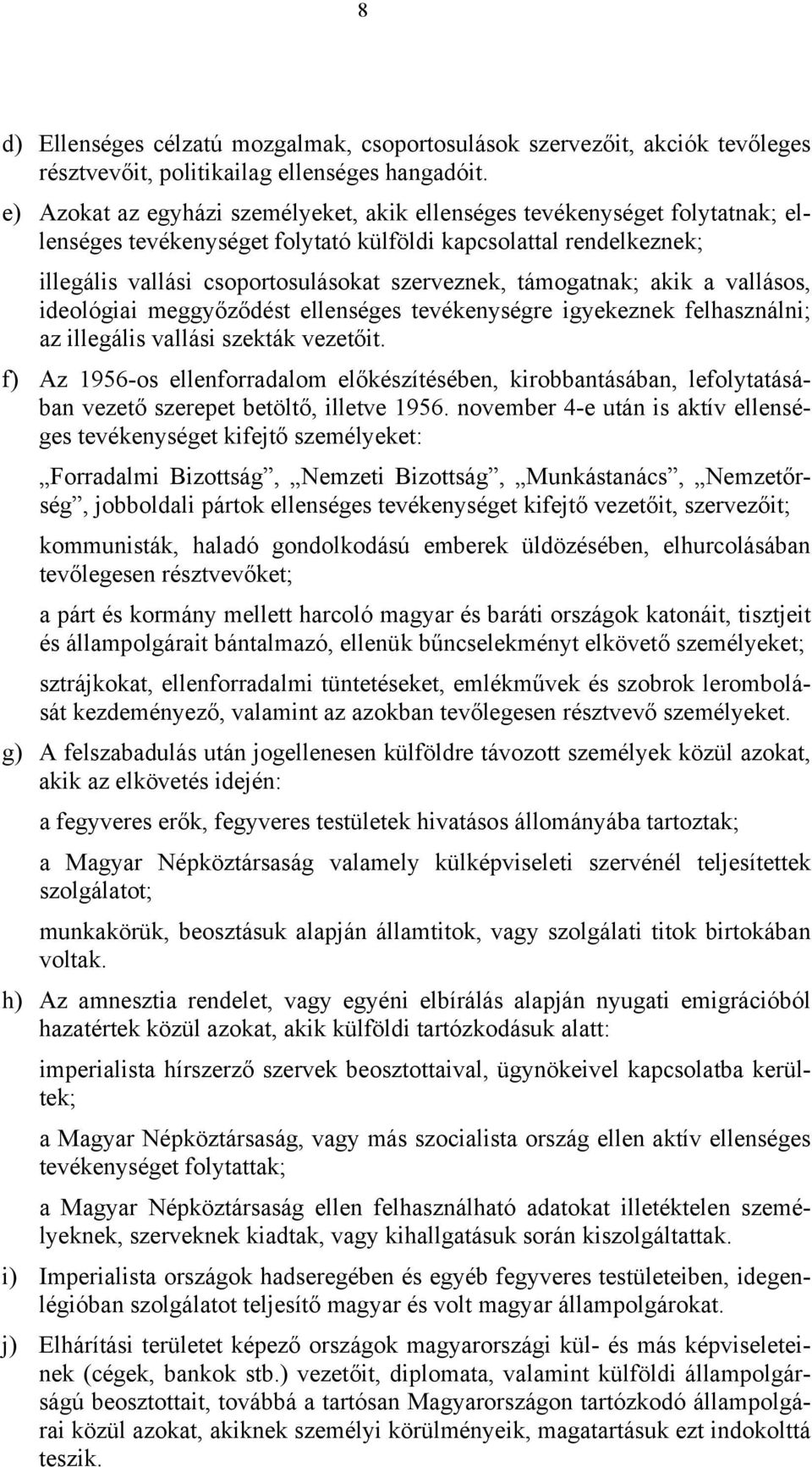 támogatnak; akik a vallásos, ideológiai meggyőződést ellenséges tevékenységre igyekeznek felhasználni; az illegális vallási szekták vezetőit.