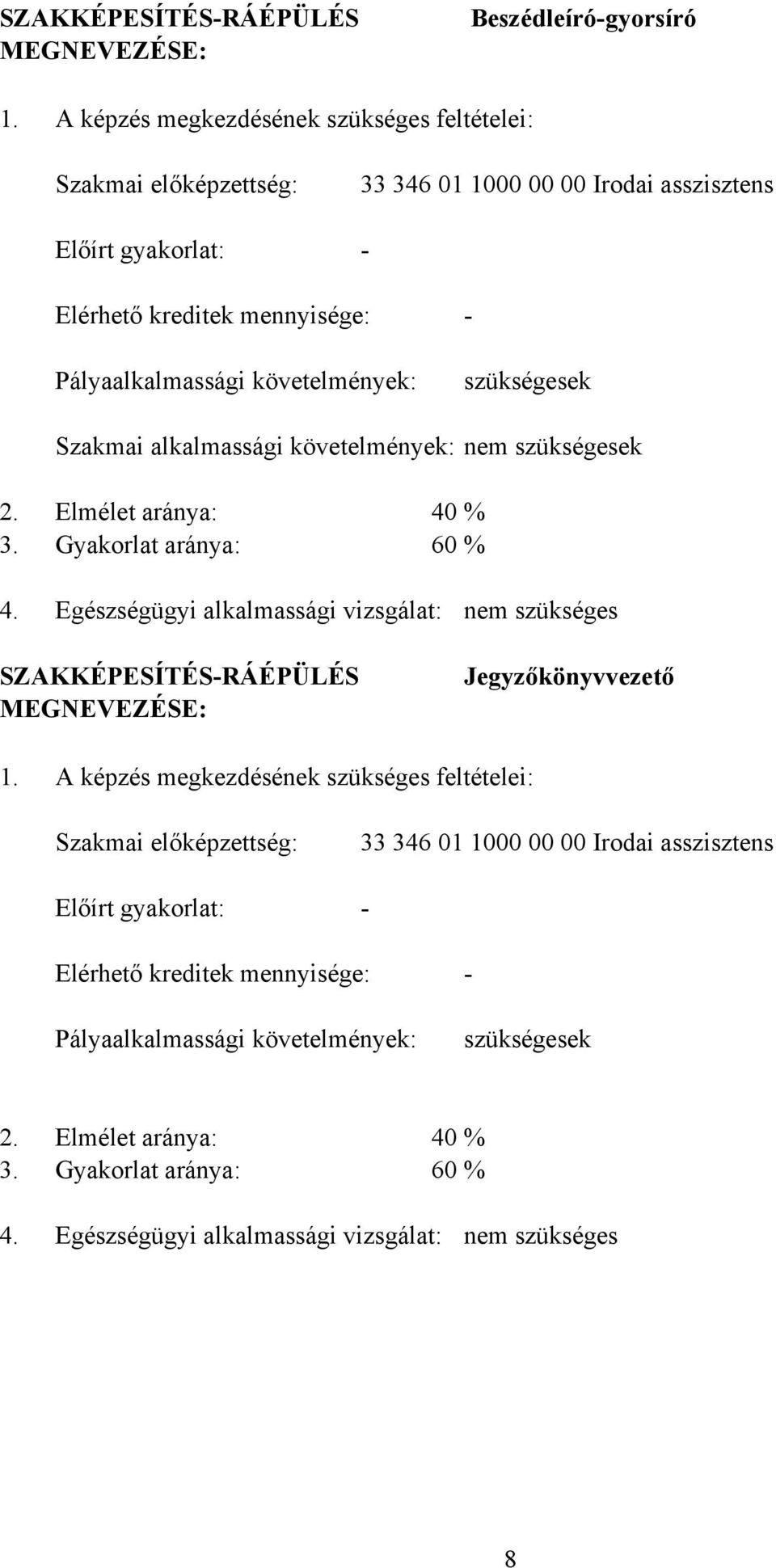 szükségesek Szakmai alkalmassági követelmények: nem szükségesek 2. Elmélet aránya: 40 % 3. Gyakorlat aránya: 60 % 4.