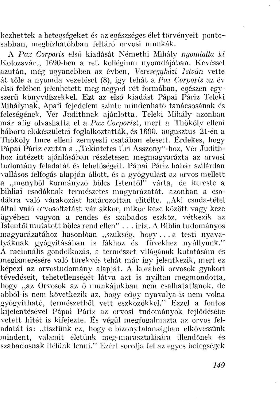 Kevéssel azután, még ugyanebben az évben, Veresegyházi István vette át tőle a nyomda vezetését (8), így tehát a Pax Corporis az év első felében jelenhetett meg negyed rét formában, egészen egyszerű