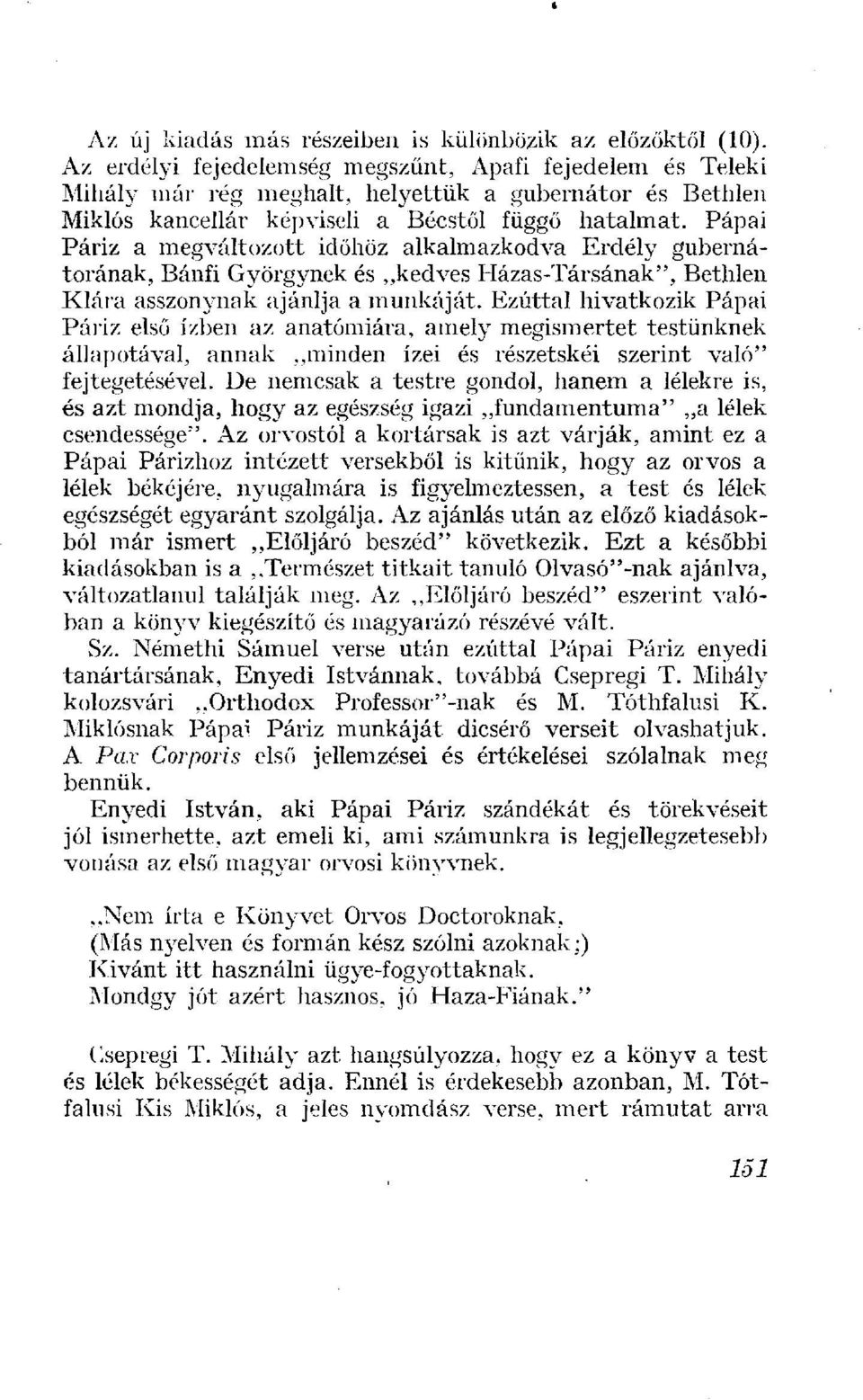 Pápai Páriz a megváltozott időhöz alkalmazkodva Erdély gubernátorának, Bánfi Györgynek és kedves Házas-Társának", Bethlen Klára asszonynak ajánlja a munkáját.