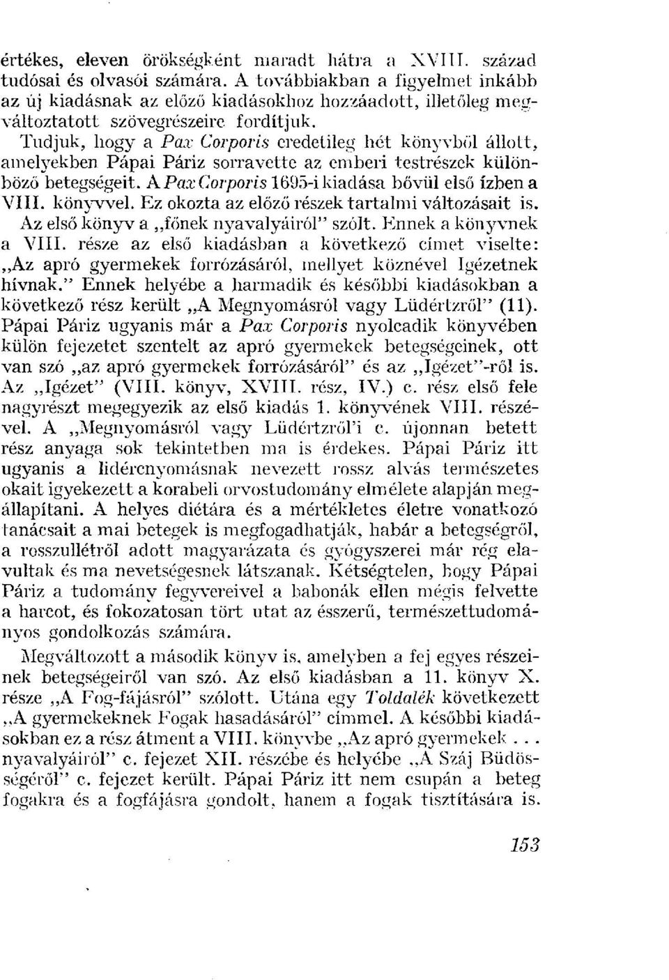 Tudjuk, hogy a Pax Corporis eredetileg hét könyvből állott, amelyekben Pápai Páriz sorra vette az emberi testrészek különböző betegségeit. A Pax Corporis 1695-i kiadása bővül első ízben a VIII.