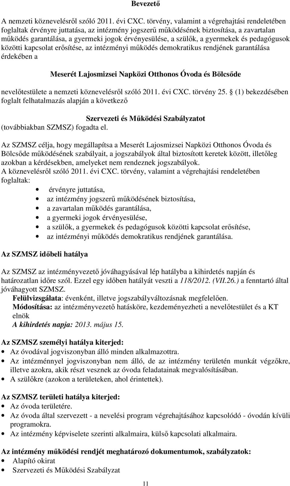 a gyermekek és pedagógusok közötti kapcsolat erısítése, az intézményi mőködés demokratikus rendjének garantálása érdekében a Meserét Lajosmizsei Napközi Otthonos Óvoda és Bölcsıde nevelıtestülete a