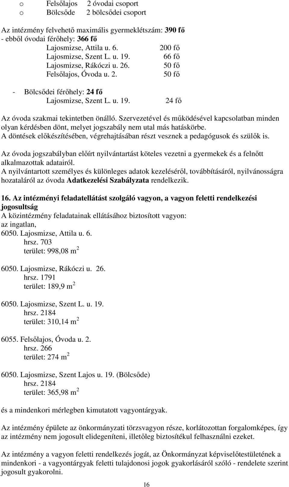 Szervezetével és mőködésével kapcsolatban minden olyan kérdésben dönt, melyet jogszabály nem utal más hatáskörbe. A döntések elıkészítésében, végrehajtásában részt vesznek a pedagógusok és szülık is.