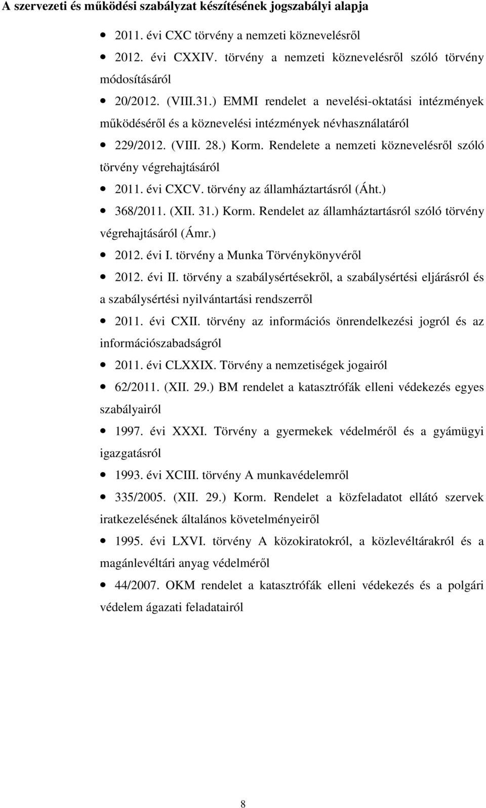 Rendelete a nemzeti köznevelésrıl szóló törvény végrehajtásáról 2011. évi CXCV. törvény az államháztartásról (Áht.) 368/2011. (XII. 31.) Korm.