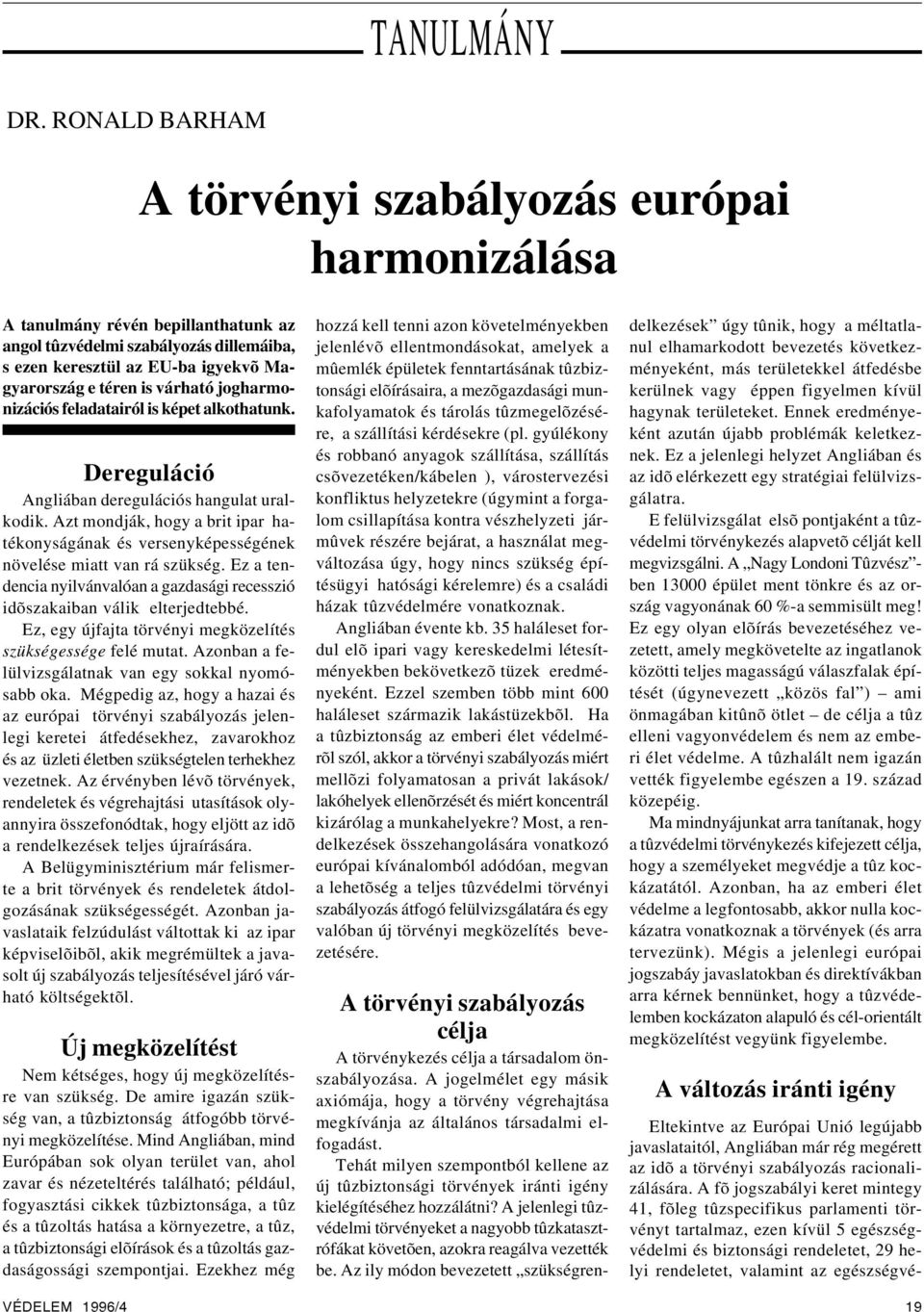 várható jogharmonizációs feladatairól is képet alkothatunk. Dereguláció Angliában deregulációs hangulat uralkodik.