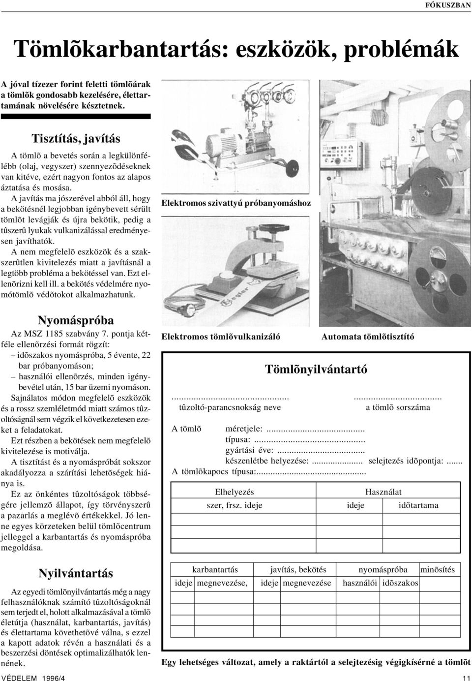 A javítás ma jószerével abból áll, hogy a bekötésnél legjobban igénybevett sérült tömlõt levágják és újra bekötik, pedig a tûszerû lyukak vulkanizálással eredményesen javíthatók.