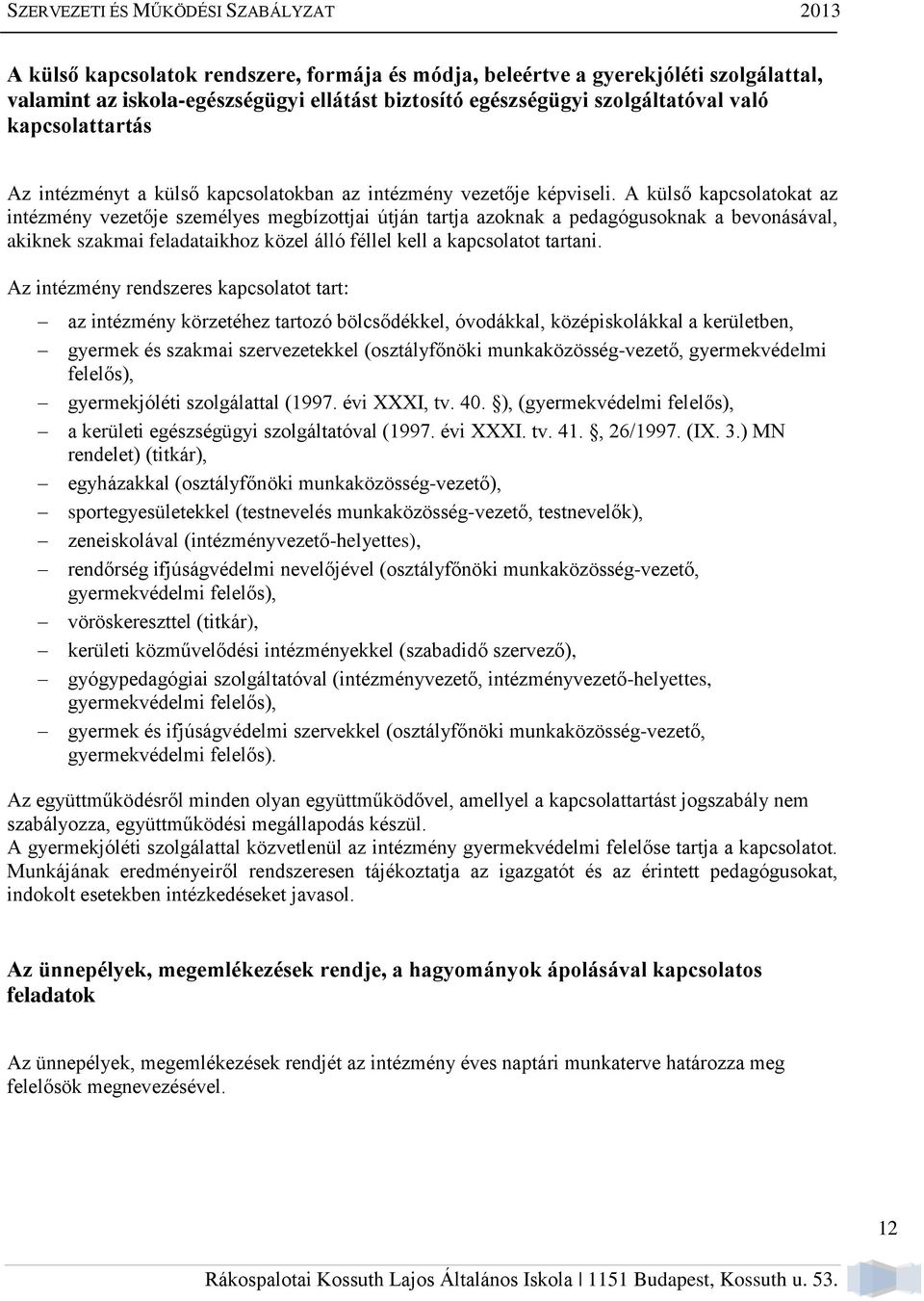 A külső kapcsolatokat az intézmény vezetője személyes megbízottjai útján tartja azoknak a pedagógusoknak a bevonásával, akiknek szakmai feladataikhoz közel álló féllel kell a kapcsolatot tartani.