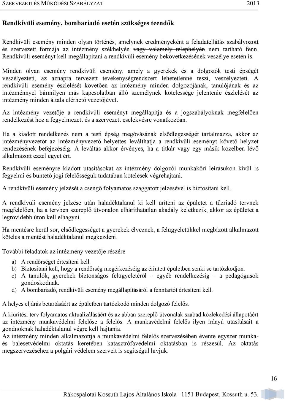 Minden olyan esemény rendkívüli esemény, amely a gyerekek és a dolgozók testi épségét veszélyezteti, az aznapra tervezett tevékenységrendszert lehetetlenné teszi, veszélyezteti.