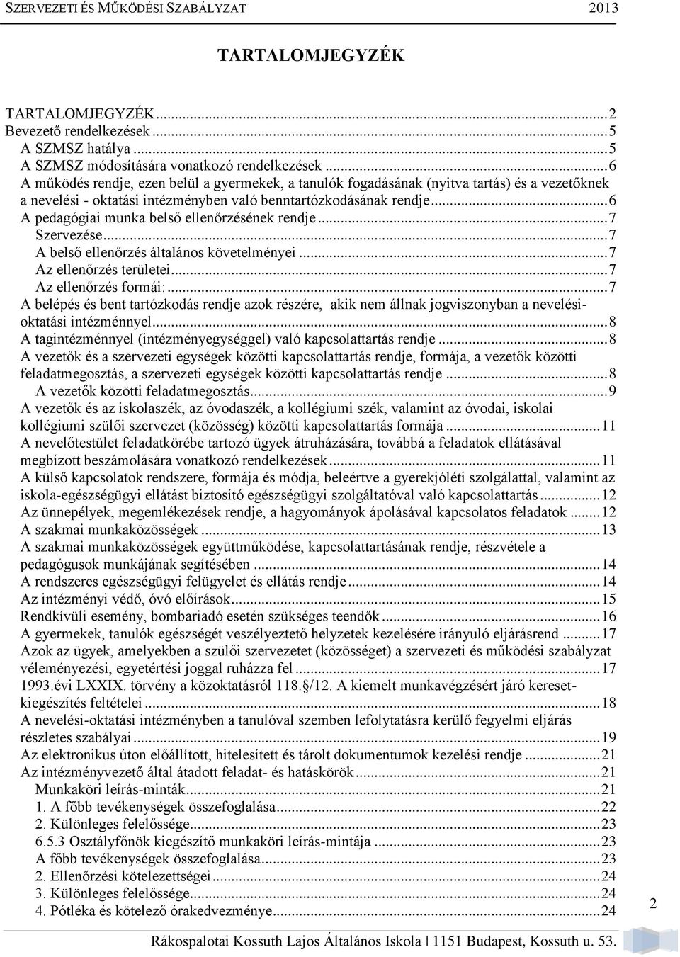 .. 6 A pedagógiai munka belső ellenőrzésének rendje... 7 Szervezése... 7 A belső ellenőrzés általános követelményei... 7 Az ellenőrzés területei... 7 Az ellenőrzés formái:.