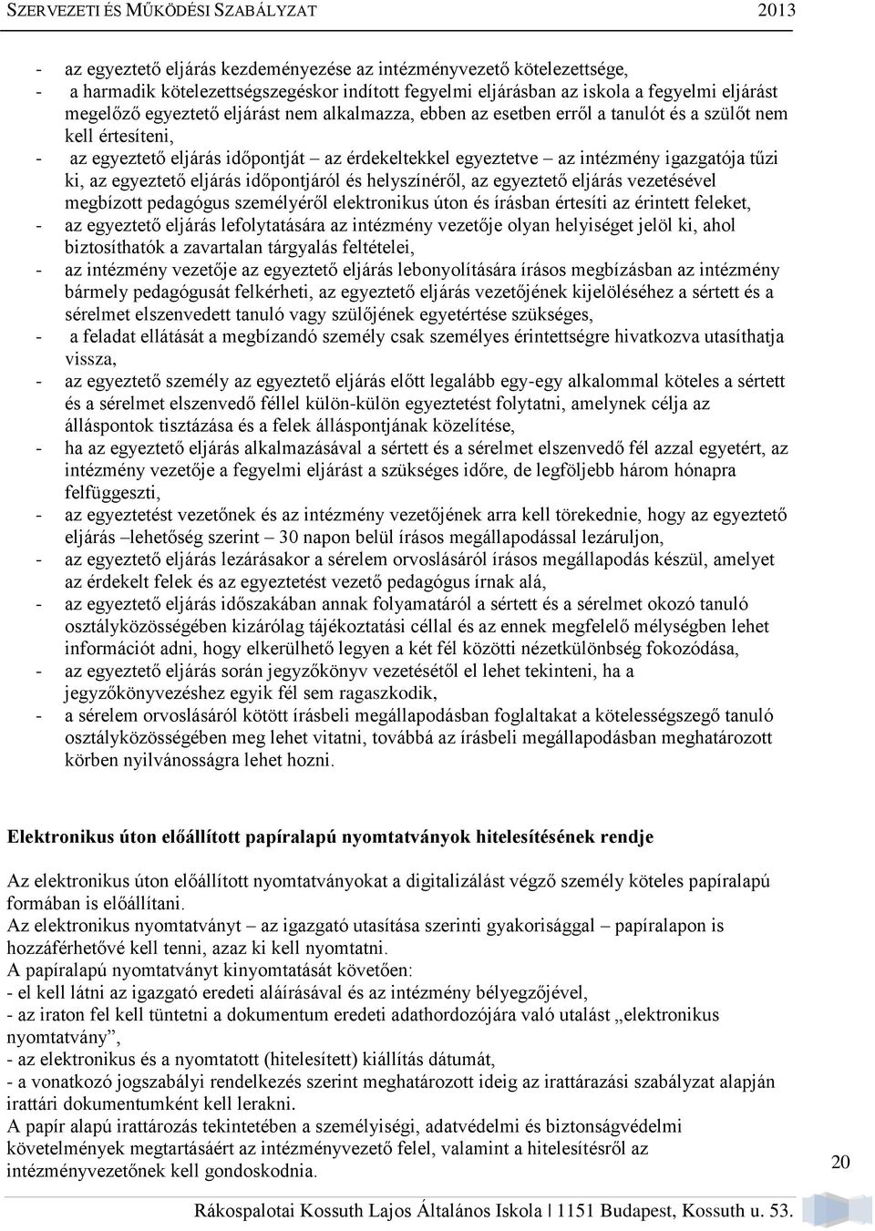 időpontjáról és helyszínéről, az egyeztető eljárás vezetésével megbízott pedagógus személyéről elektronikus úton és írásban értesíti az érintett feleket, - az egyeztető eljárás lefolytatására az