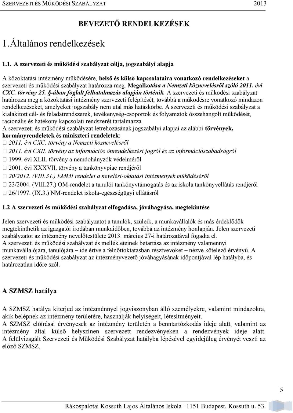 A szervezeti és működési szabályzat határozza meg a közoktatási intézmény szervezeti felépítését, továbbá a működésre vonatkozó mindazon rendelkezéseket, amelyeket jogszabály nem utal más hatáskörbe.