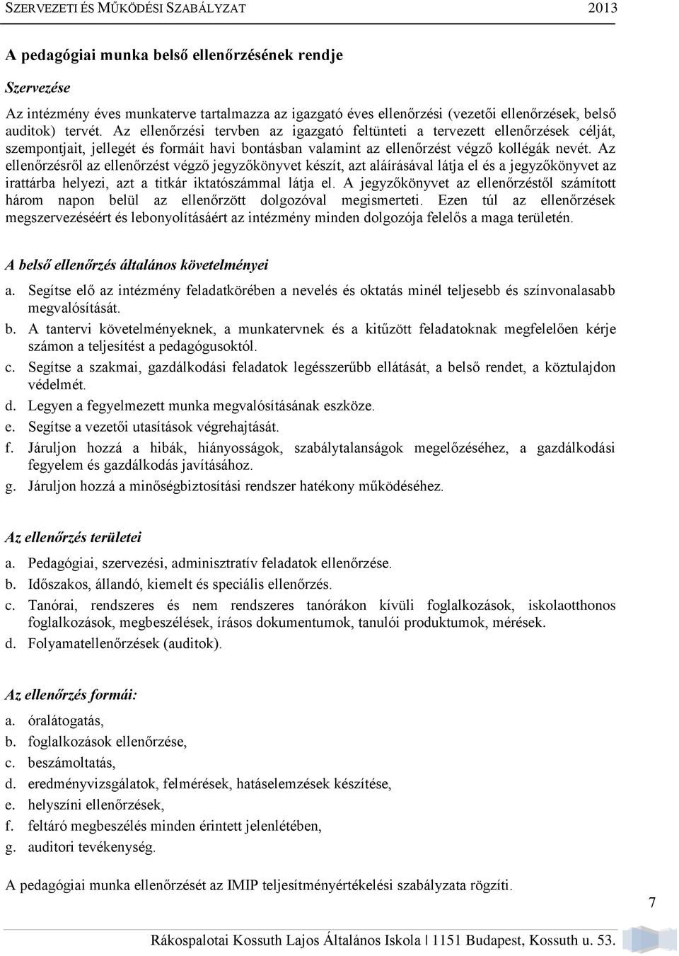 Az ellenőrzésről az ellenőrzést végző jegyzőkönyvet készít, azt aláírásával látja el és a jegyzőkönyvet az irattárba helyezi, azt a titkár iktatószámmal látja el.