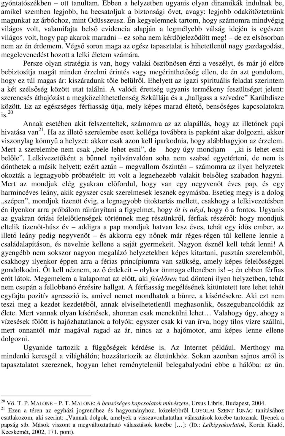 Én kegyelemnek tartom, hogy számomra mindvégig világos volt, valamifajta belső evidencia alapján a legmélyebb válság idején is egészen világos volt, hogy pap akarok maradni ez soha nem