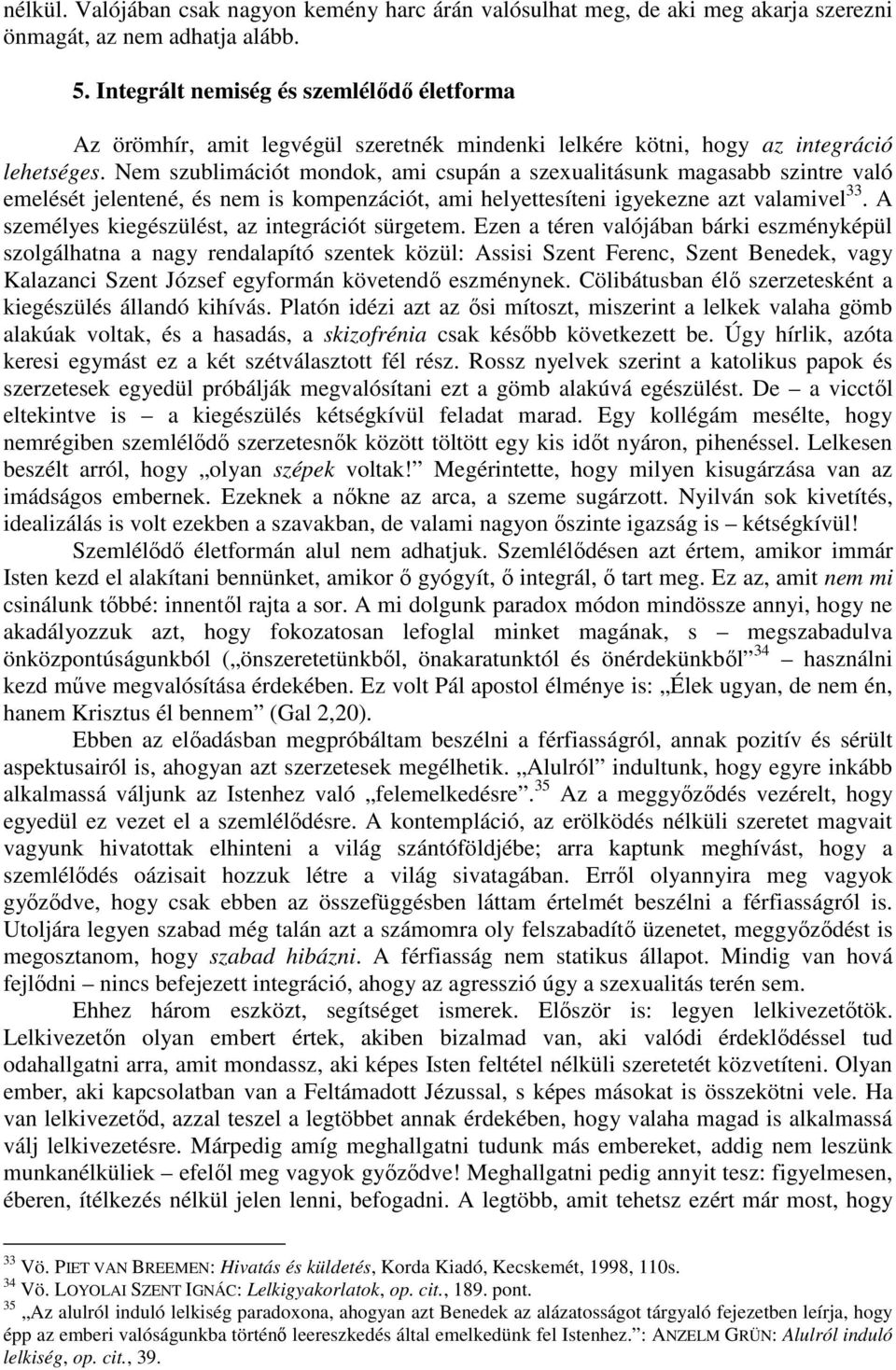 Nem szublimációt mondok, ami csupán a szexualitásunk magasabb szintre való emelését jelentené, és nem is kompenzációt, ami helyettesíteni igyekezne azt valamivel 33.