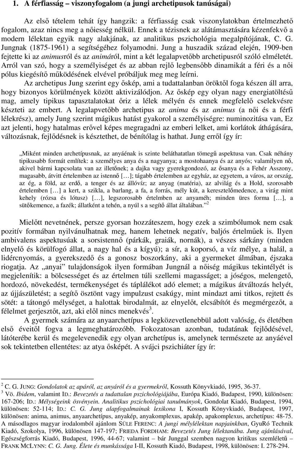 Jung a huszadik század elején, 1909-ben fejtette ki az animusról és az animáról, mint a két legalapvetőbb archetipusról szóló elméletét.