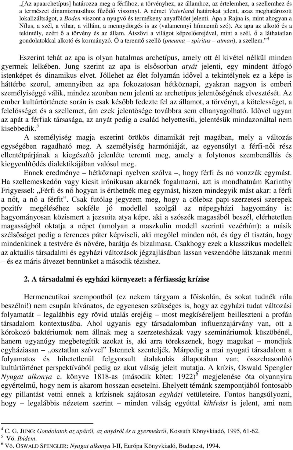 Apa a Rajna is, mint ahogyan a Nílus, a szél, a vihar, a villám, a mennydörgés is az (valamennyi hímnemű szó). Az apa az alkotó és a tekintély, ezért ő a törvény és az állam.