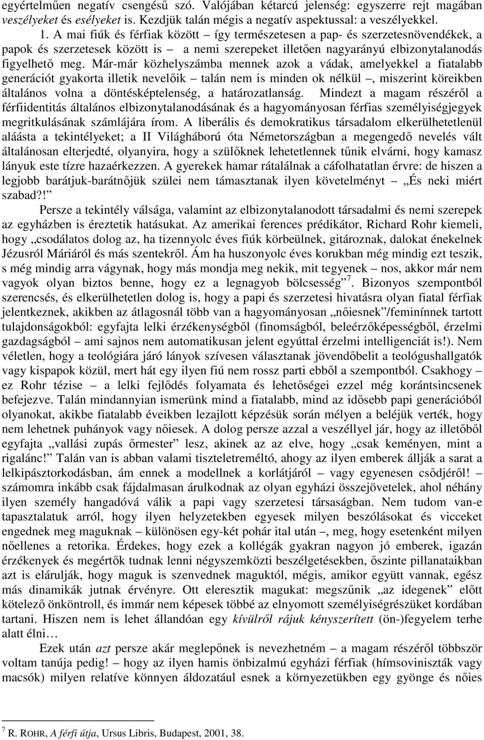 Már-már közhelyszámba mennek azok a vádak, amelyekkel a fiatalabb generációt gyakorta illetik nevelőik talán nem is minden ok nélkül, miszerint köreikben általános volna a döntésképtelenség, a