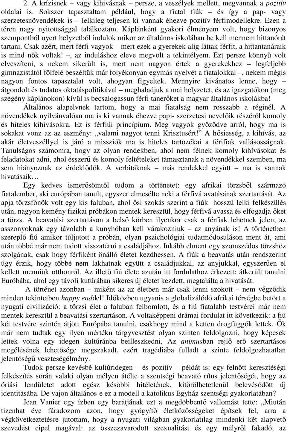 Káplánként gyakori élményem volt, hogy bizonyos szempontból nyert helyzetből indulok mikor az általános iskolában be kell mennem hittanórát tartani.