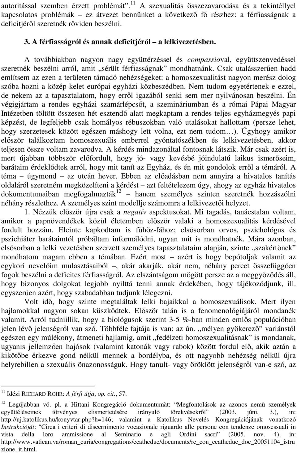 A férfiasságról és annak deficitjéről a lelkivezetésben. A továbbiakban nagyon nagy együttérzéssel és compassioval, együttszenvedéssel szeretnék beszélni arról, amit sérült férfiasságnak mondhatnánk.