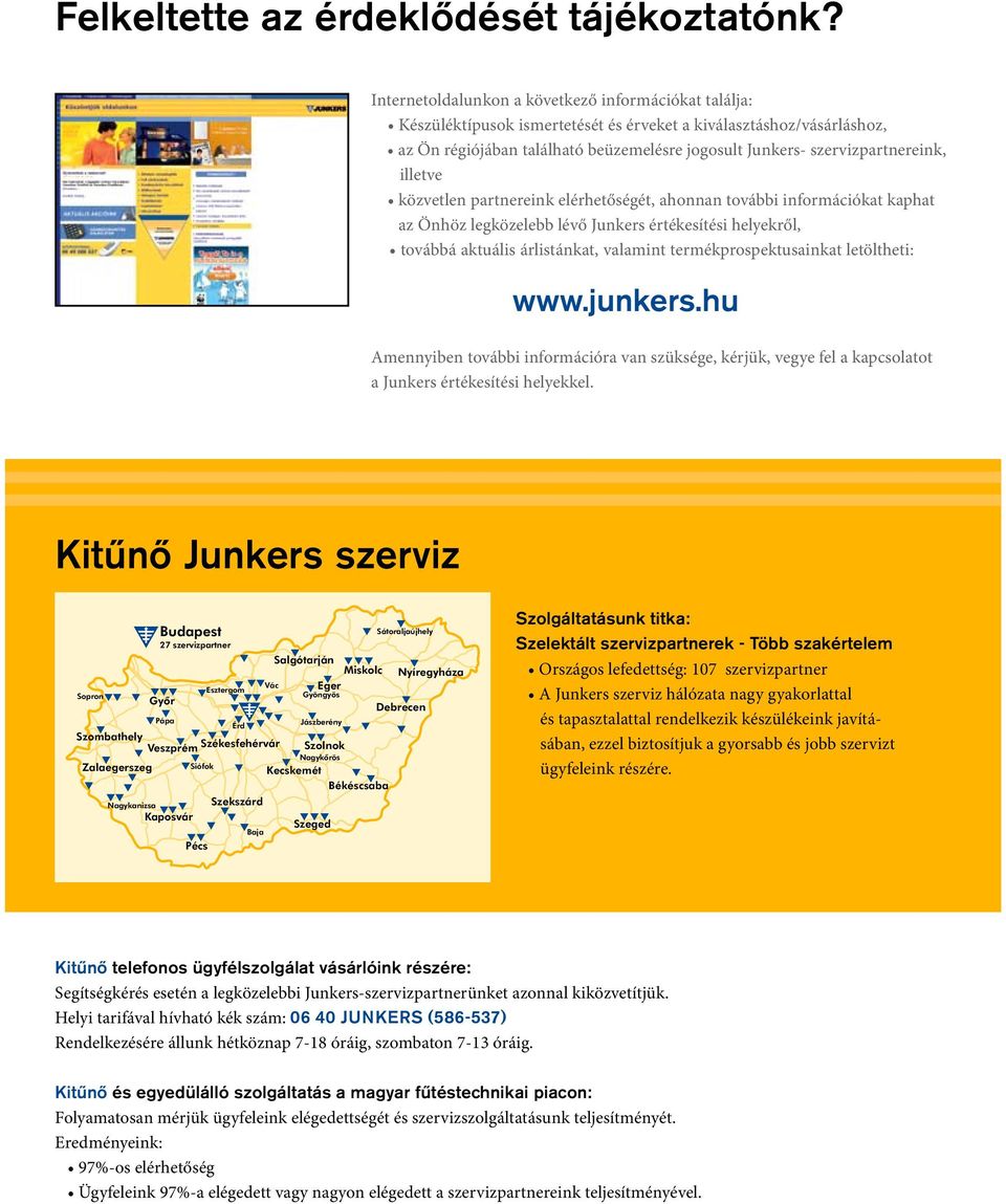 szervizpartnereink, illetve közvetlen partnereink elérhetőségét, ahonnan további információkat kaphat az Önhöz legközelebb lévő Junkers értékesítési helyekről, továbbá aktuális árlistánkat, valamint