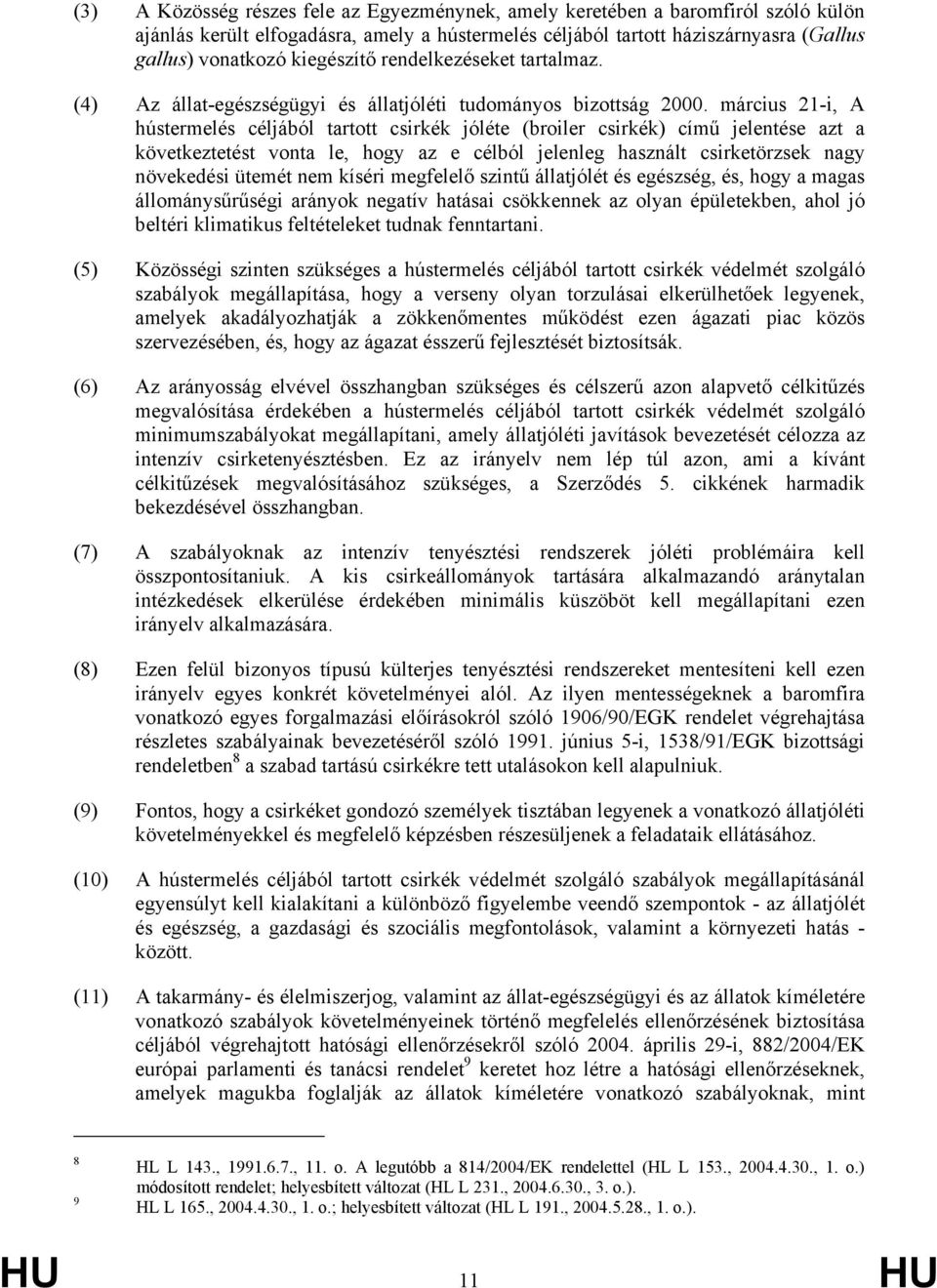 március 21-i, A hústermelés céljából tartott csirkék jóléte (broiler csirkék) című jelentése azt a következtetést vonta le, hogy az e célból jelenleg használt csirketörzsek nagy növekedési ütemét nem