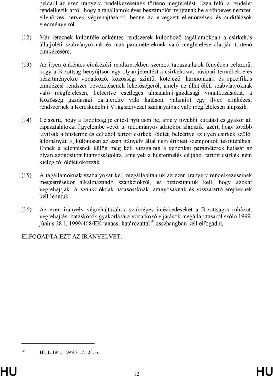 eredményeiről. (12) Már léteznek különféle önkéntes rendszerek különböző tagállamokban a csirkehús állatjóléti szabványoknak és más paramétereknek való megfelelése alapján történő címkézésére.