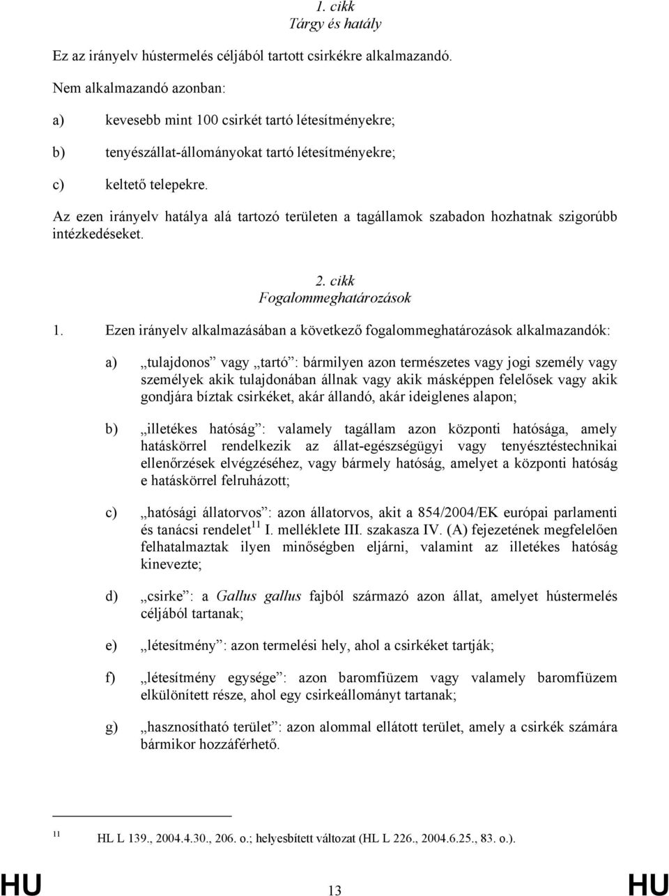 Az ezen irányelv hatálya alá tartozó területen a tagállamok szabadon hozhatnak szigorúbb intézkedéseket. 2. cikk Fogalommeghatározások 1.