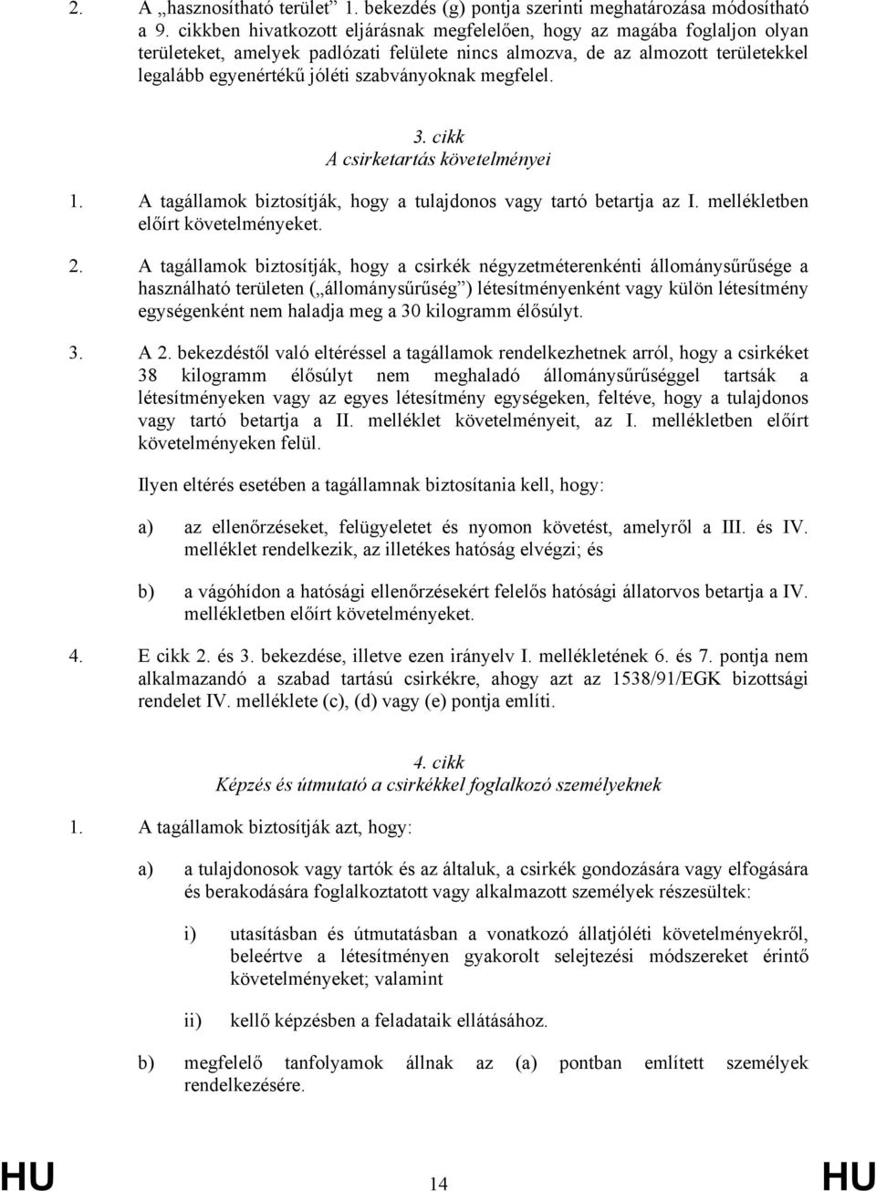 megfelel. 3. cikk A csirketartás követelményei 1. A tagállamok biztosítják, hogy a tulajdonos vagy tartó betartja az I. mellékletben előírt követelményeket. 2.