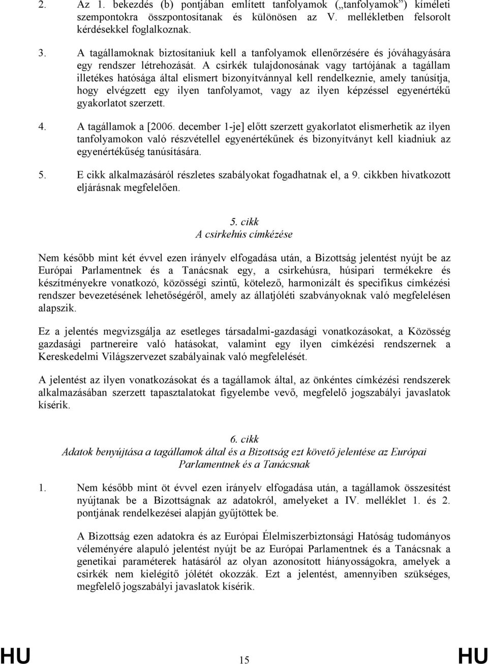 A csirkék tulajdonosának vagy tartójának a tagállam illetékes hatósága által elismert bizonyítvánnyal kell rendelkeznie, amely tanúsítja, hogy elvégzett egy ilyen tanfolyamot, vagy az ilyen képzéssel