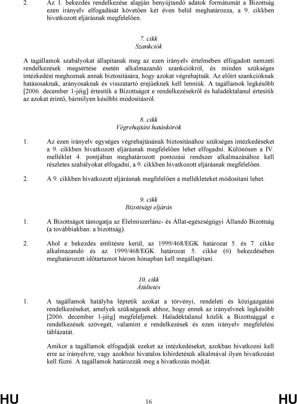 meghoznak annak biztosítására, hogy azokat végrehajtsák. Az előírt szankcióknak hatásosaknak, arányosaknak és visszatartó erejűeknek kell lenniük. A tagállamok legkésőbb [2006.