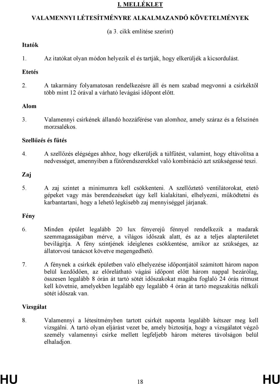 Valamennyi csirkének állandó hozzáférése van alomhoz, amely száraz és a felszínén morzsalékos. Szellőzés és fűtés 4.