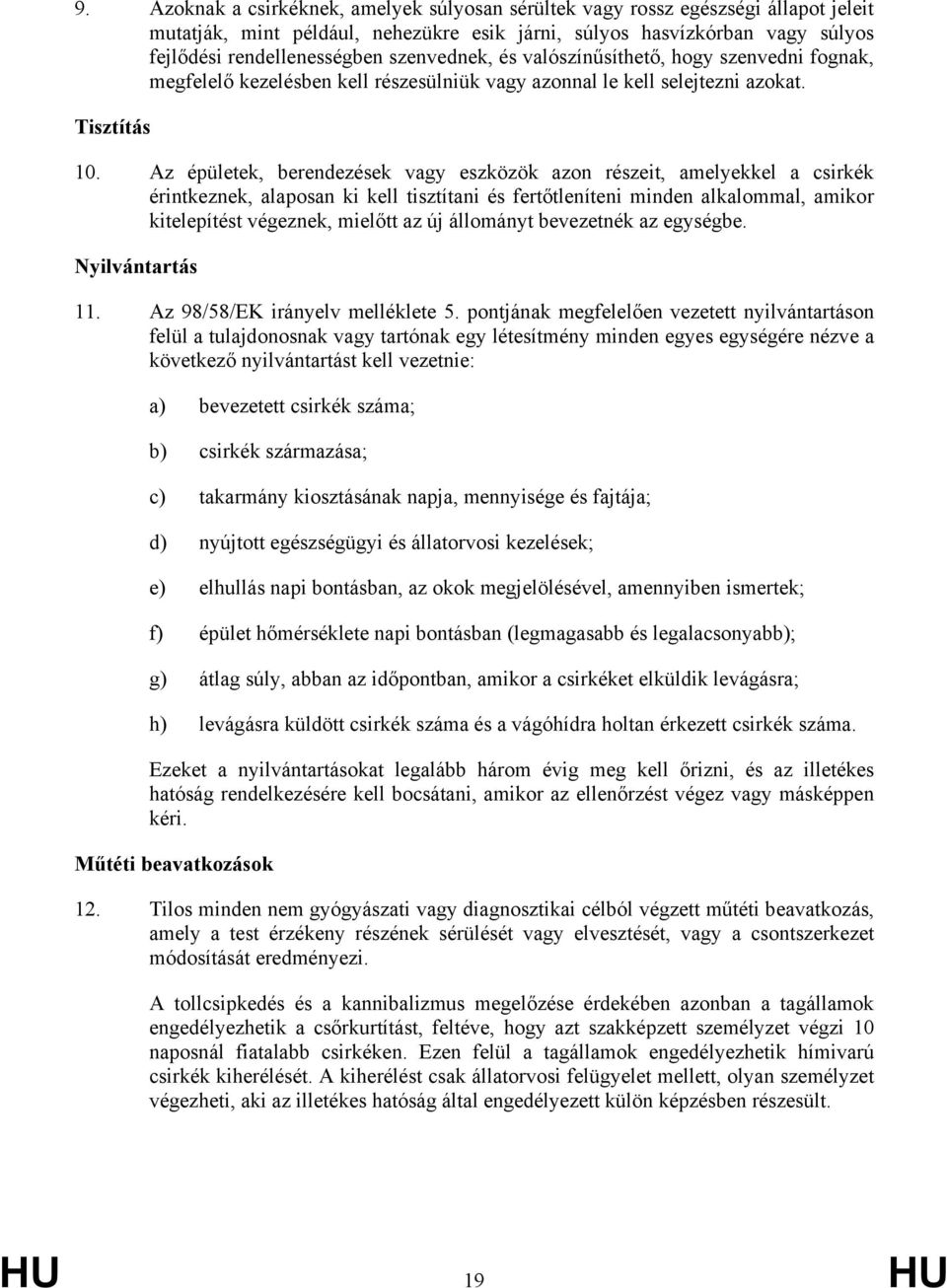 Az épületek, berendezések vagy eszközök azon részeit, amelyekkel a csirkék érintkeznek, alaposan ki kell tisztítani és fertőtleníteni minden alkalommal, amikor kitelepítést végeznek, mielőtt az új