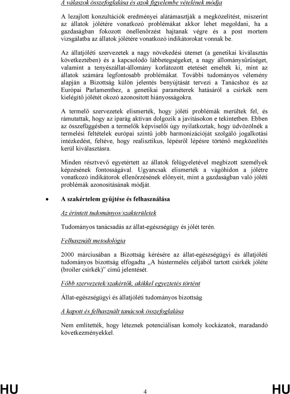 Az állatjóléti szervezetek a nagy növekedési ütemet (a genetikai kiválasztás következtében) és a kapcsolódó lábbetegségeket, a nagy állománysűrűséget, valamint a tenyészállat-állomány korlátozott