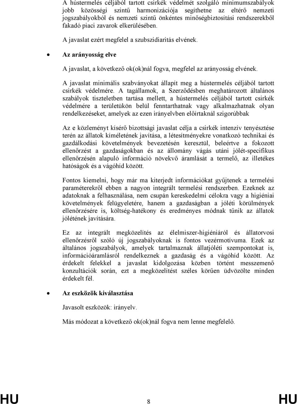 Az arányosság elve A javaslat, a következő ok(ok)nál fogva, megfelel az arányosság elvének. A javaslat minimális szabványokat állapít meg a hústermelés céljából tartott csirkék védelmére.