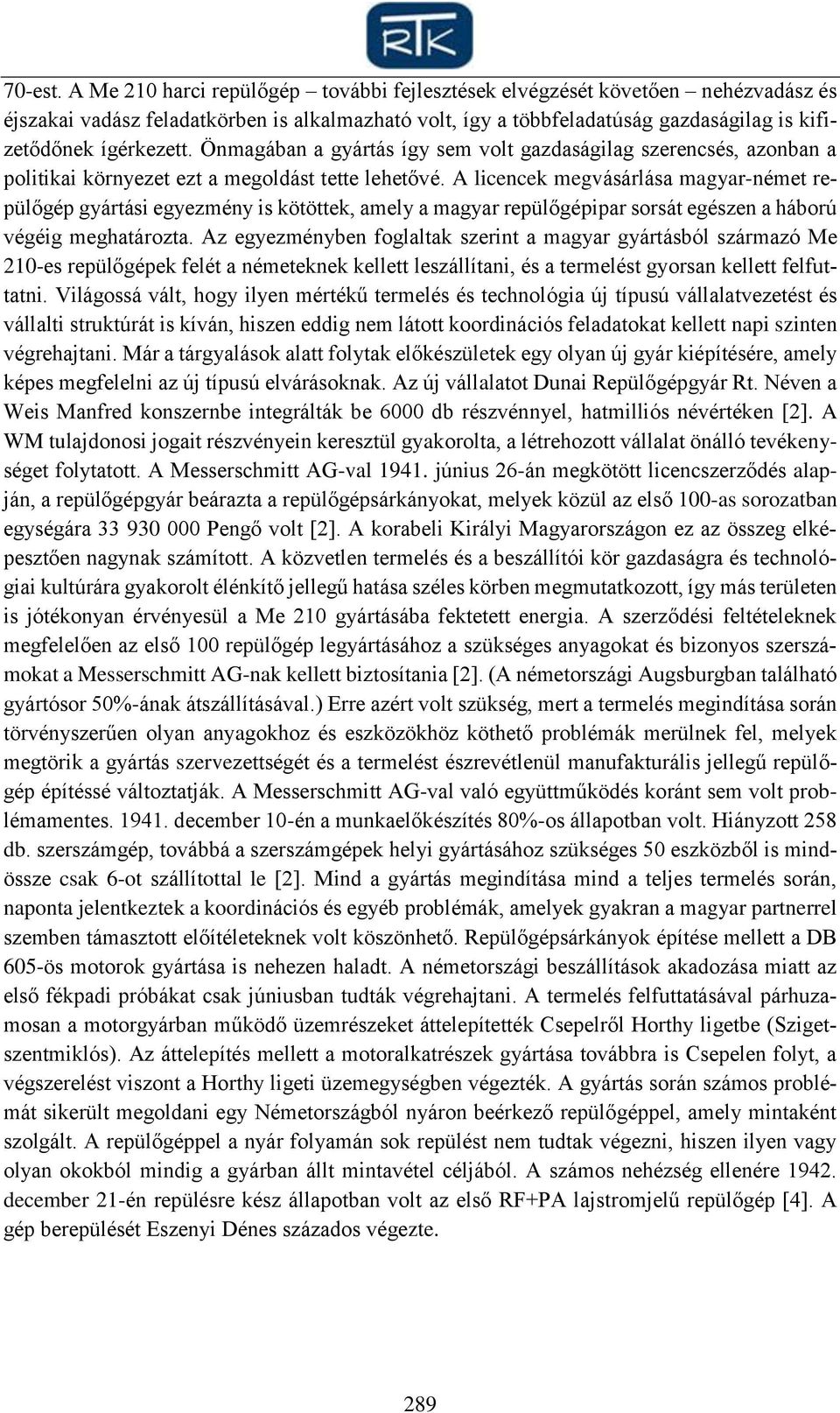 Önmagában a gyártás így sem volt gazdaságilag szerencsés, azonban a politikai környezet ezt a megoldást tette lehetővé.