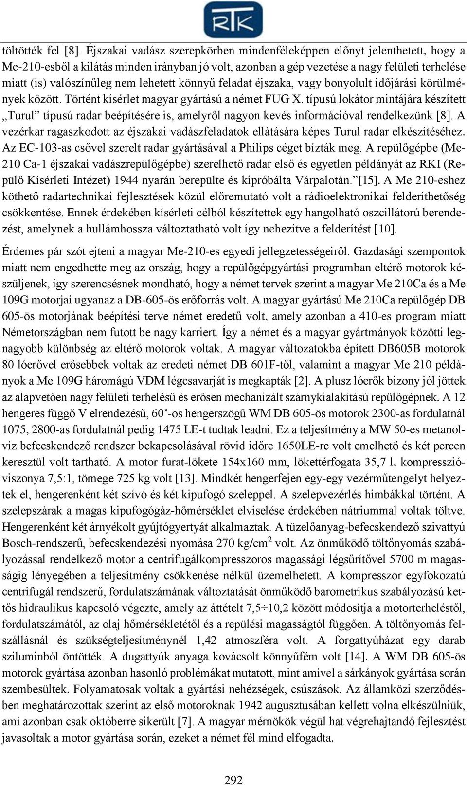 lehetett könnyű feladat éjszaka, vagy bonyolult időjárási körülmények között. Történt kísérlet magyar gyártású a német FUG X.