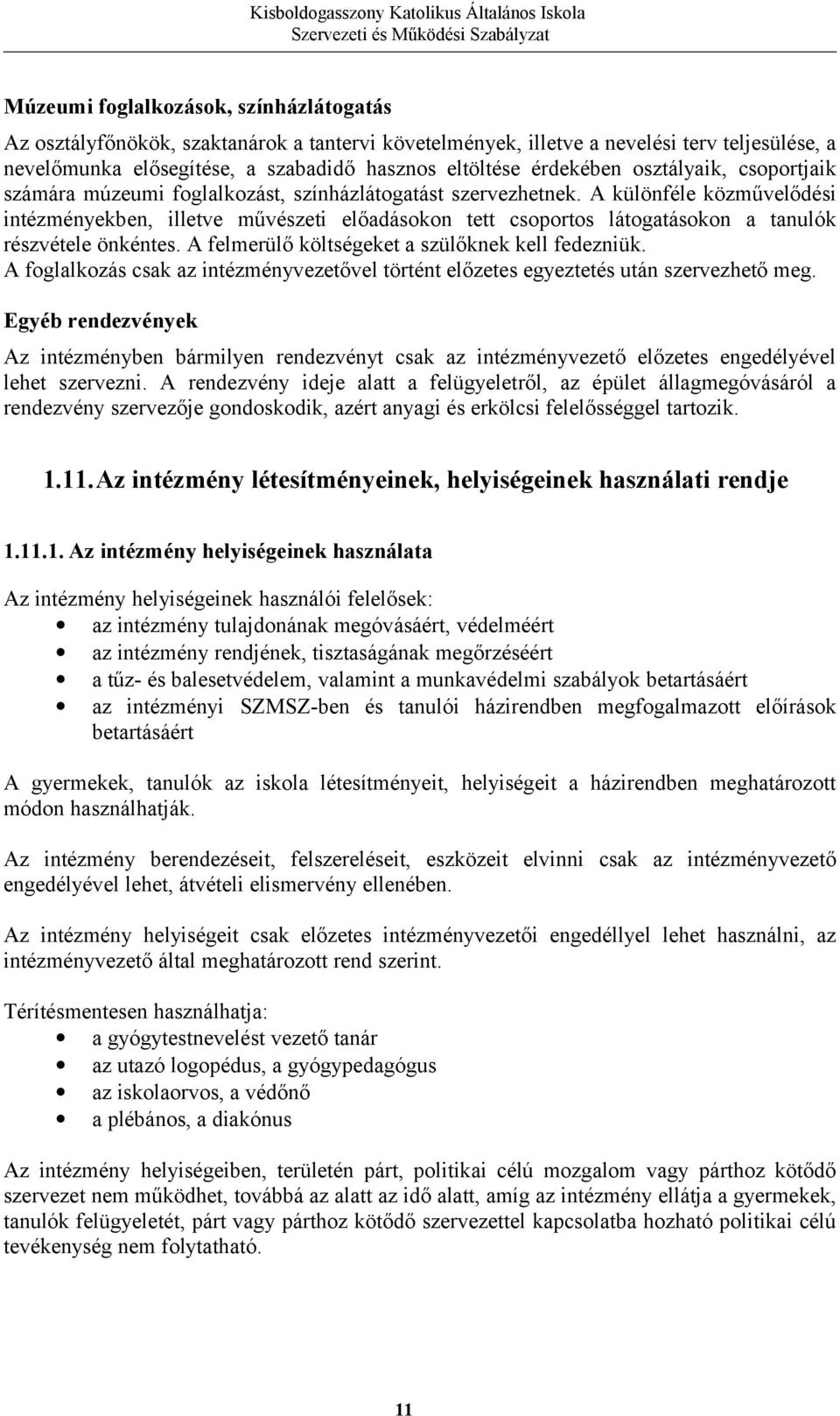 A különféle közművelődési intézményekben, illetve művészeti előadásokon tett csoportos látogatásokon a tanulók részvétele önkéntes. A felmerülő költségeket a szülőknek kell fedezniük.