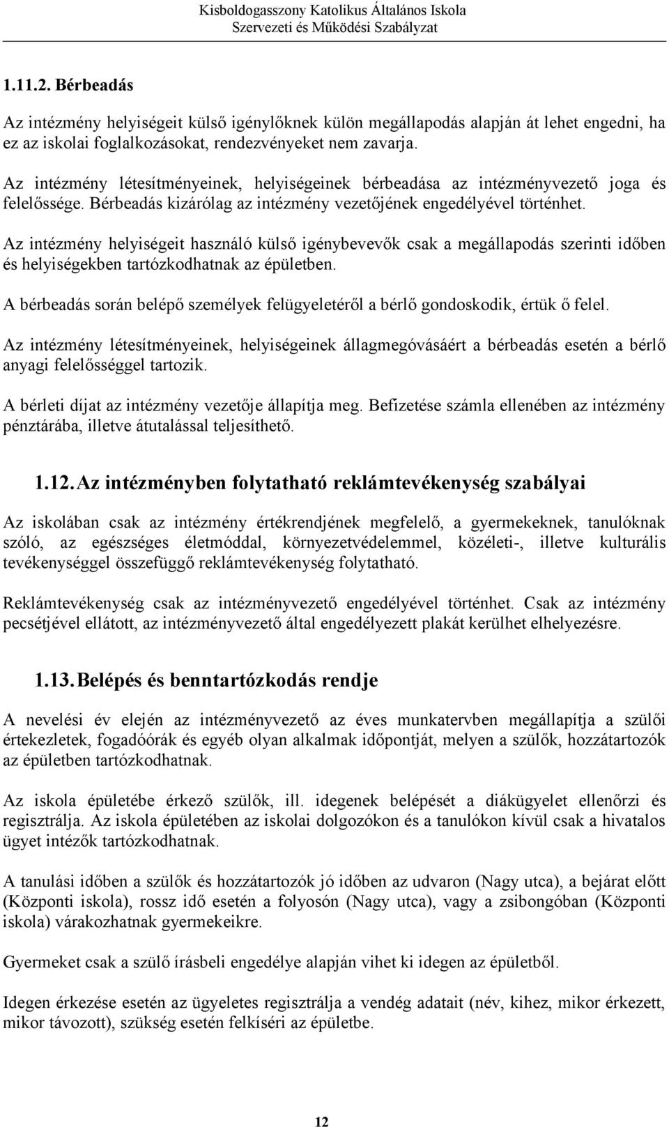 Az intézmény helyiségeit használó külső igénybevevők csak a megállapodás szerinti időben és helyiségekben tartózkodhatnak az épületben.