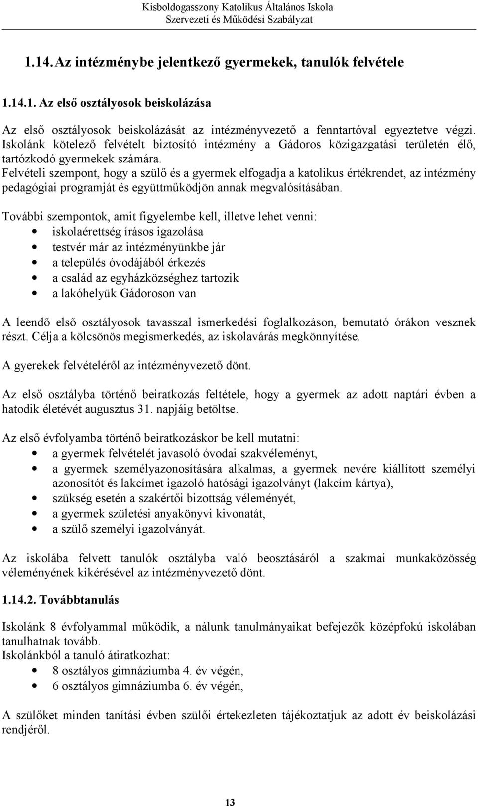 Felvételi szempont, hogy a szülő és a gyermek elfogadja a katolikus értékrendet, az intézmény pedagógiai programját és együttműködjön annak megvalósításában.