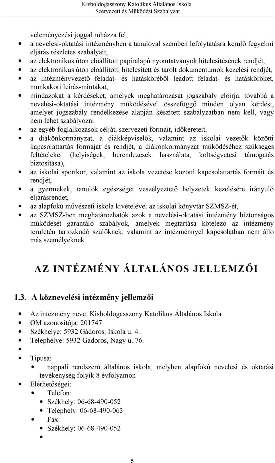 hatásköröket, munkaköri leírás-mintákat, mindazokat a kérdéseket, amelyek meghatározását jogszabály előírja, továbbá a nevelési-oktatási intézmény működésével összefüggő minden olyan kérdést, amelyet