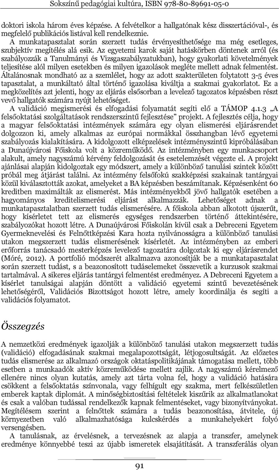 Az egyetemi karok saját hatáskörben döntenek arról (és szabályozzák a Tanulmányi és Vizsgaszabályzatukban), hogy gyakorlati követelmények teljesítése alól milyen esetekben és milyen igazolások