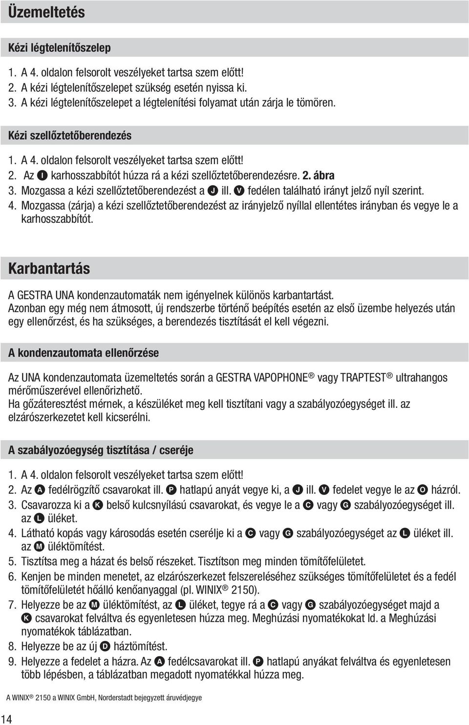 Az I karhosszabbítót húzza rá a kézi szellőztetőberendezésre. 2. ábra 3. Mozgassa a kézi szellőztetőberendezést a J ill. V fedélen található irányt jelző nyíl szerint. 4.