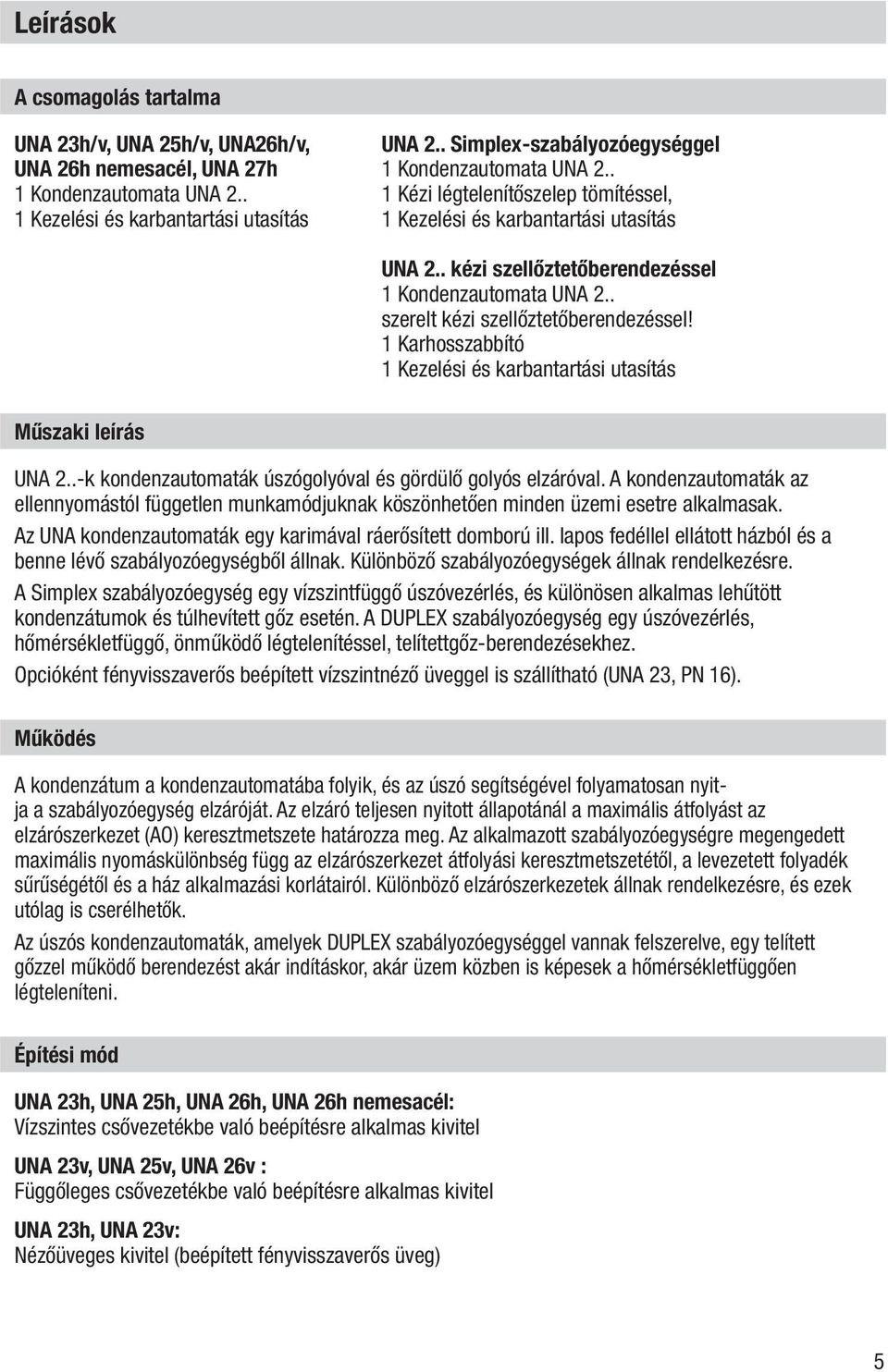 . szerelt kézi szellőztetőberendezéssel! 1 Karhosszabbító 1 Kezelési és karbantartási utasítás Műszaki leírás UNA 2..-k kondenzautomaták úszógolyóval és gördülő golyós elzáróval.