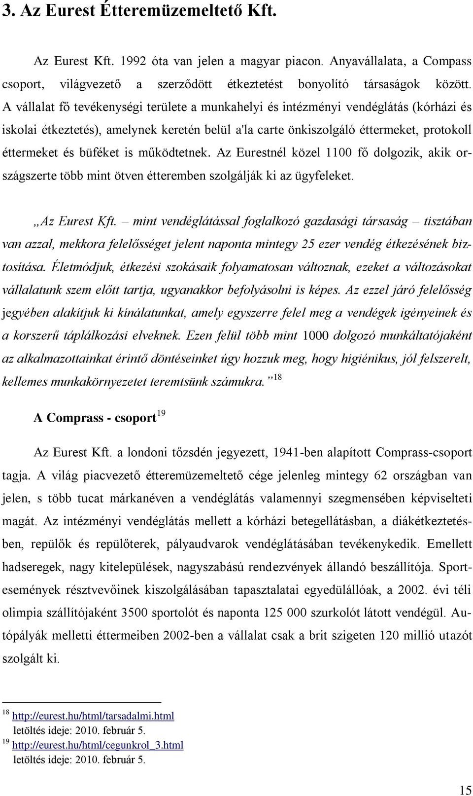 is működtetnek. Az Eurestnél közel 1100 fő dolgozik, akik országszerte több mint ötven étteremben szolgálják ki az ügyfeleket. Az Eurest Kft.