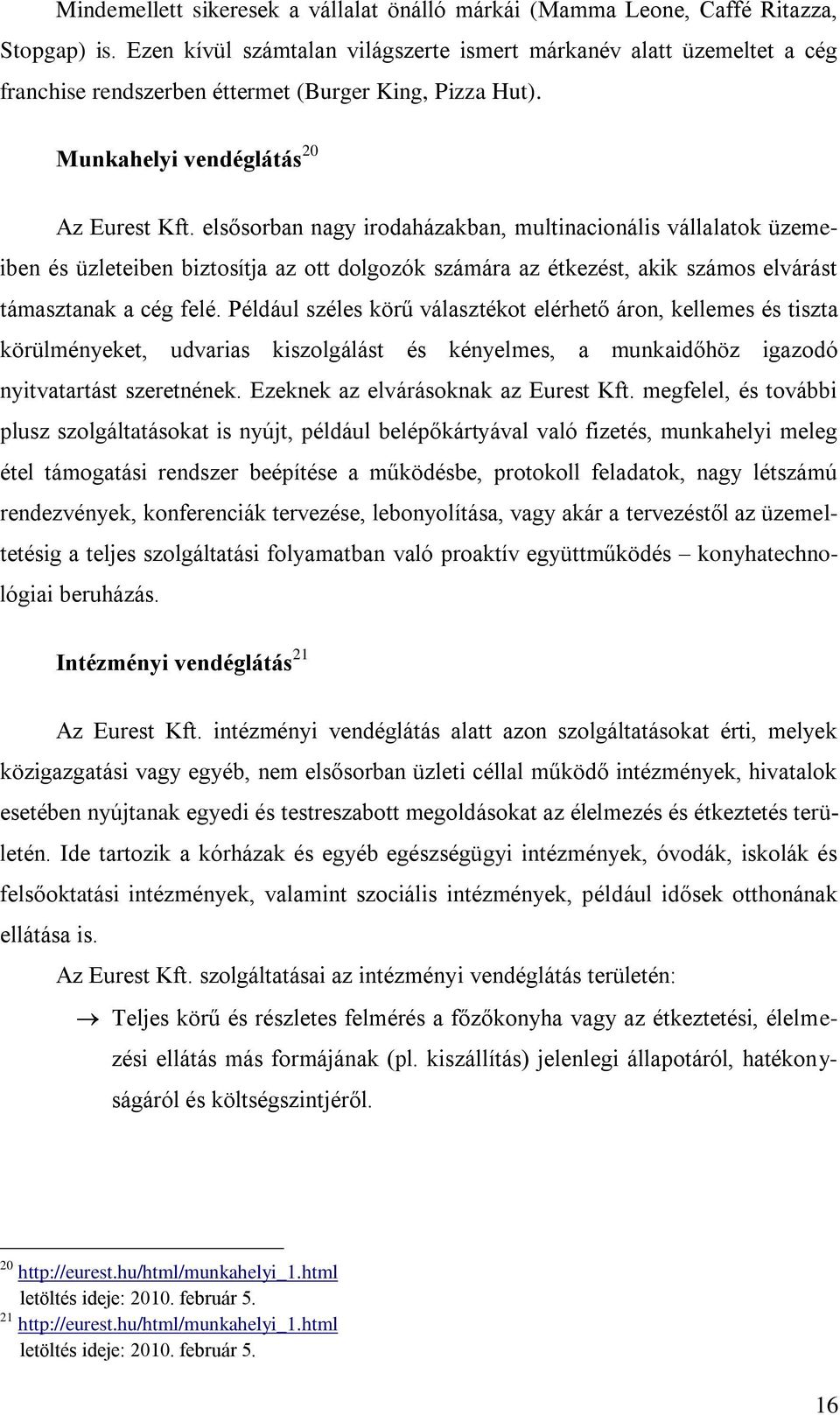 elsősorban nagy irodaházakban, multinacionális vállalatok üzemeiben és üzleteiben biztosítja az ott dolgozók számára az étkezést, akik számos elvárást támasztanak a cég felé.