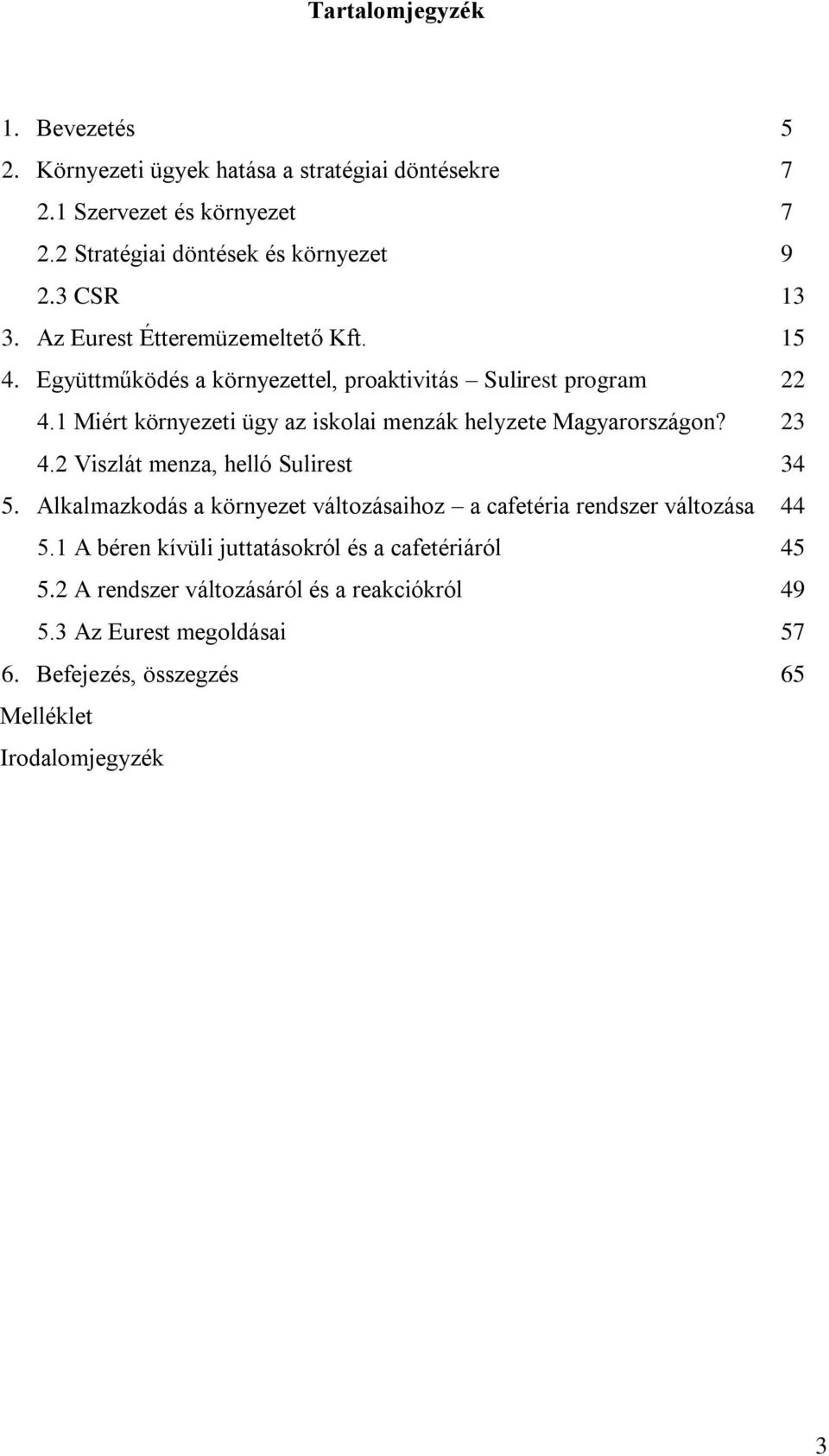 1 Miért környezeti ügy az iskolai menzák helyzete Magyarországon? 23 4.2 Viszlát menza, helló Sulirest 34 5.